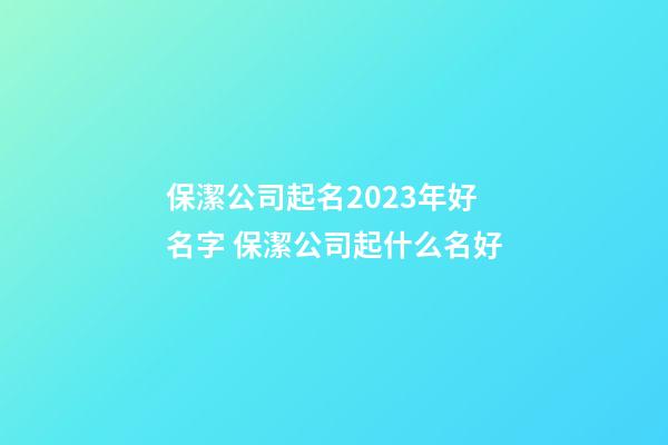 保潔公司起名2023年好名字 保潔公司起什么名好-第1張-公司起名-玄機(jī)派